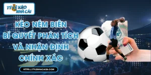 Kèo Ném Biên - Bí Quyết Phân Tích Và Nhận Định Chính Xác