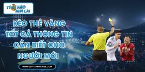 Kèo Thẻ Vàng: Tất Cả Thông Tin Cần Biết Cho Người Mới