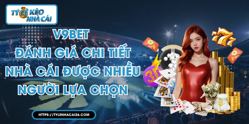 V9BET - Đánh Giá Chi Tiết Nhà Cái Được Nhiều Người Lựa Chọn